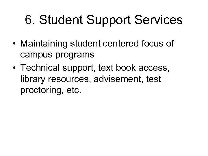 6. Student Support Services • Maintaining student centered focus of campus programs • Technical
