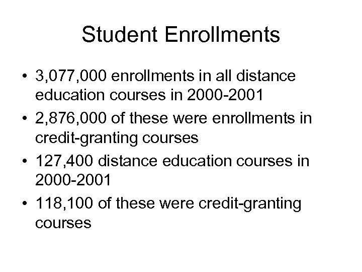 Student Enrollments • 3, 077, 000 enrollments in all distance education courses in 2000