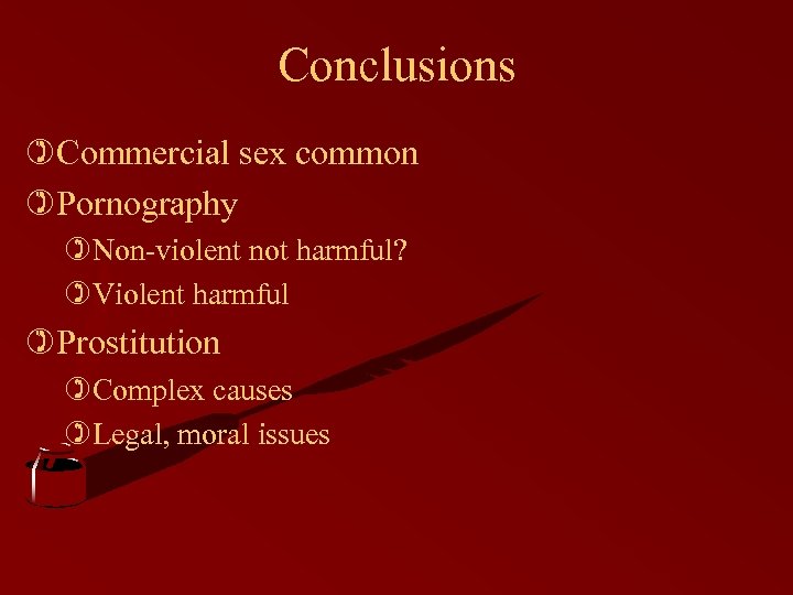 Conclusions )Commercial sex common )Pornography )Non-violent not harmful? )Violent harmful )Prostitution )Complex causes )Legal,