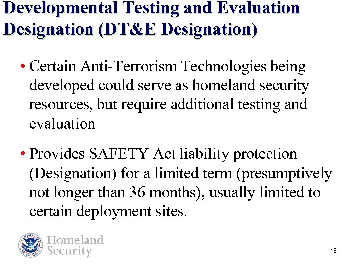 Developmental Testing and Evaluation Designation (DT&E Designation) • Certain Anti-Terrorism Technologies being developed could