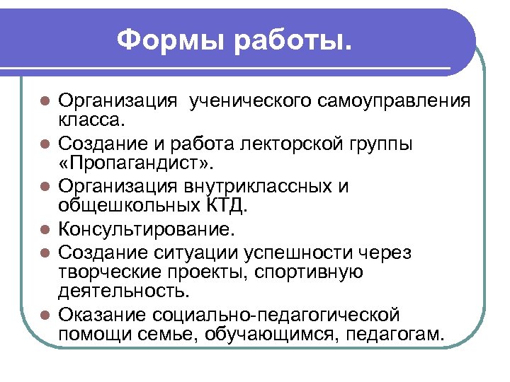 Формы работы. l l l Организация ученического самоуправления класса. Создание и работа лекторской группы