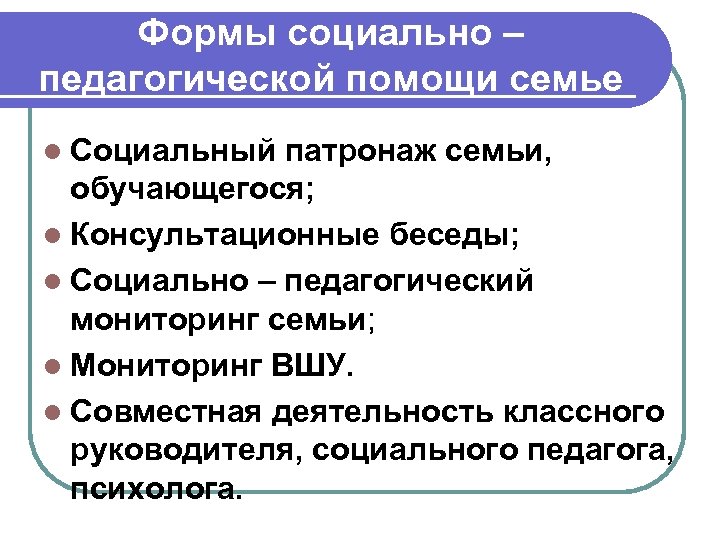 Формы социально – педагогической помощи семье l Социальный патронаж семьи, обучающегося; l Консультационные беседы;