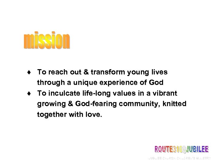 ¨ To reach out & transform young lives through a unique experience of God