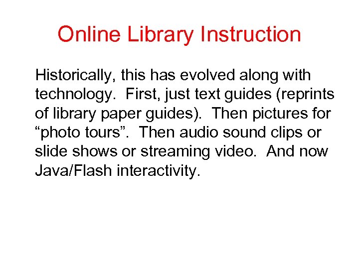 Online Library Instruction Historically, this has evolved along with technology. First, just text guides