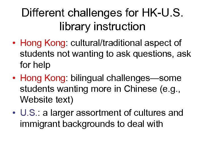 Different challenges for HK-U. S. library instruction • Hong Kong: cultural/traditional aspect of students