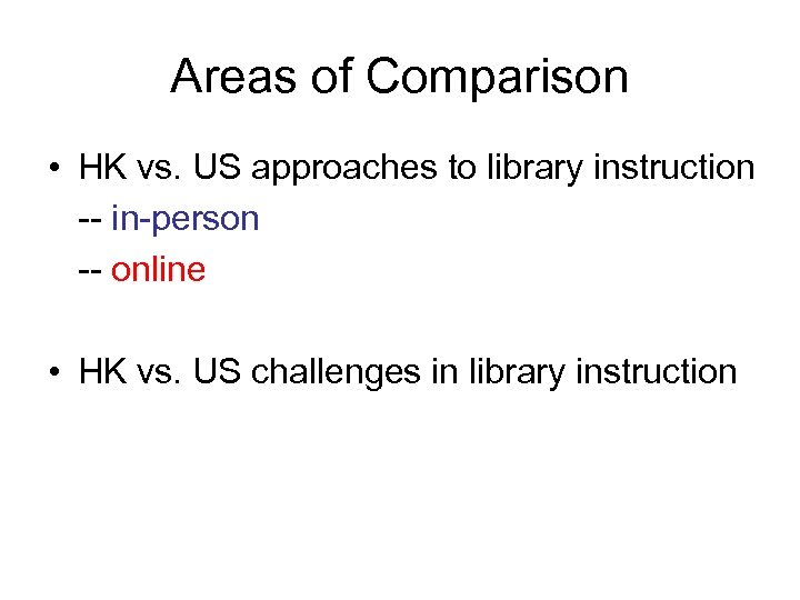 Areas of Comparison • HK vs. US approaches to library instruction -- in-person --
