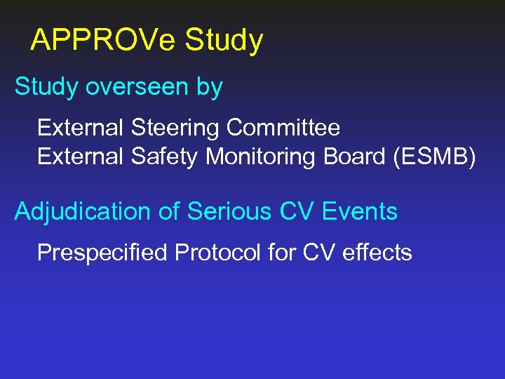 APPROVe Study overseen by External Steering Committee External Safety Monitoring Board (ESMB) Adjudication of