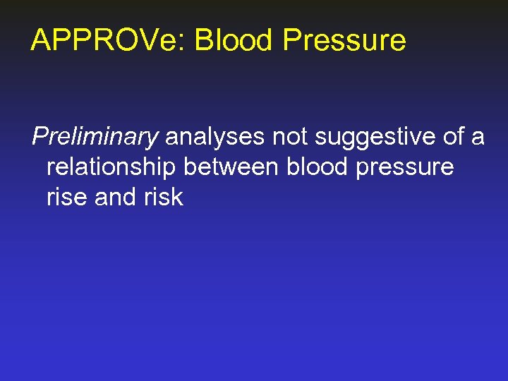 APPROVe: Blood Pressure Preliminary analyses not suggestive of a relationship between blood pressure rise