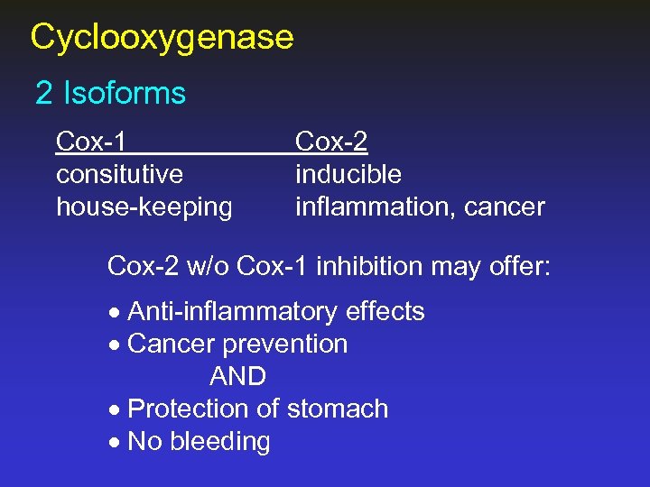 Cyclooxygenase 2 Isoforms Cox-1 consitutive house-keeping Cox-2 inducible inflammation, cancer Cox-2 w/o Cox-1 inhibition