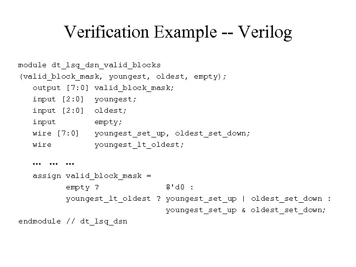 Verification Example -- Verilog module dt_lsq_dsn_valid_blocks (valid_block_mask, youngest, oldest, empty); output [7: 0] valid_block_mask;