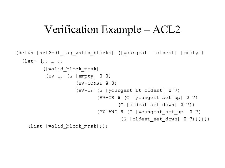 Verification Example – ACL 2 (defun |acl 2 -dt_lsq_valid_blocks| (|youngest| |oldest| |empty|) (let* (…