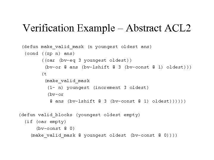 Verification Example – Abstract ACL 2 (defun make_valid_mask (n youngest oldest ans) (cond ((zp