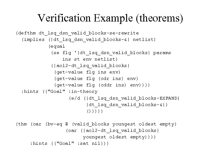 Verification Example (theorems) (defthm dt_lsq_dsn_valid_blocks-se-rewrite (implies (|dt_lsq_dsn_valid_blocks-&| netlist) (equal (se flg '|dt_lsq_dsn_valid_blocks| params ins