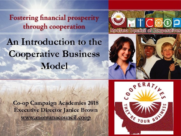 An Introduction to the Cooperative Business Model Co-op Campaign Academies 2018 Executive Director Janice