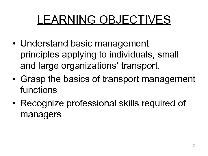 LEARNING OBJECTIVES • Understand basic management principles applying to individuals, small and large organizations’