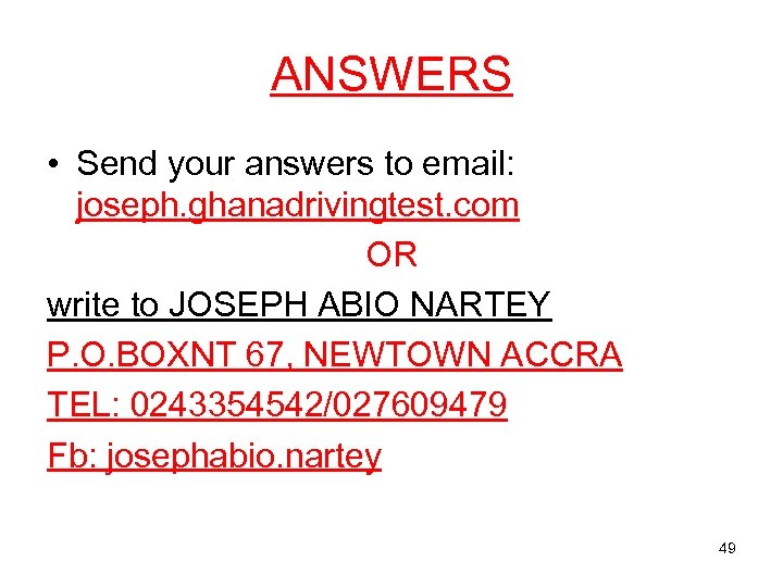 ANSWERS • Send your answers to email: joseph. ghanadrivingtest. com OR write to JOSEPH