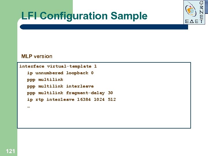 LFI Configuration Sample MLP version interface virtual-template 1 ip unnumbered loopback 0 ppp multilink