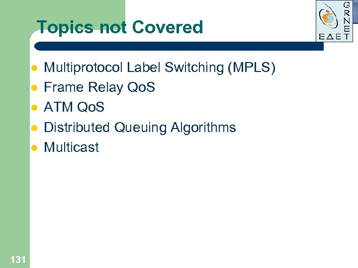 Topics not Covered l l l 131 Multiprotocol Label Switching (MPLS) Frame Relay Qo.