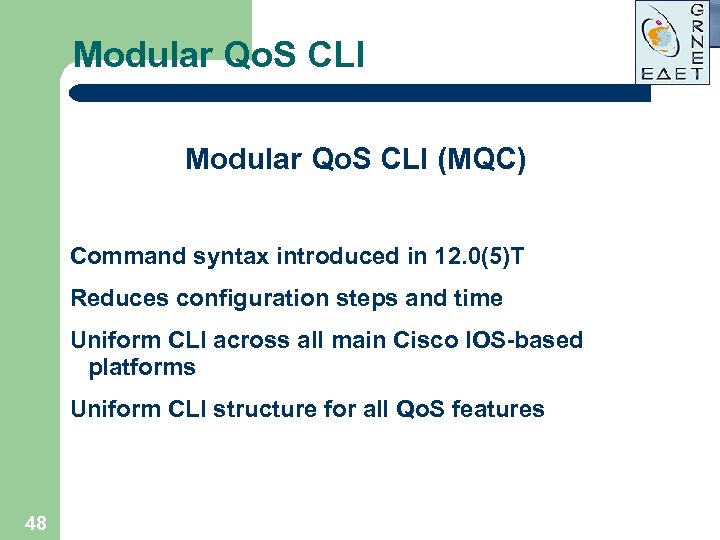 Modular Qo. S CLI (MQC) Command syntax introduced in 12. 0(5)T Reduces configuration steps