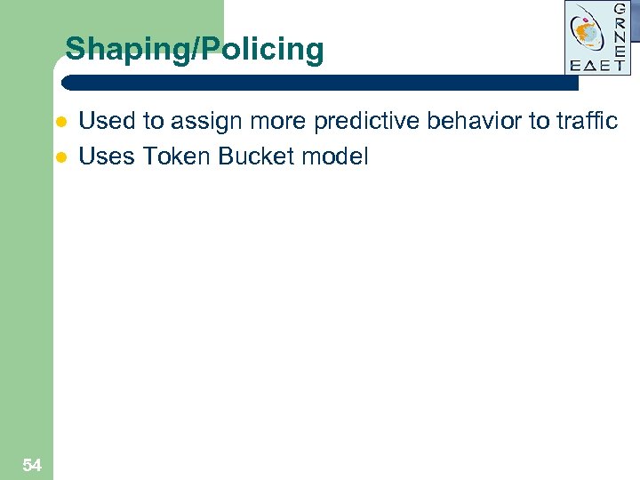 Shaping/Policing l l 54 Used to assign more predictive behavior to traffic Uses Token