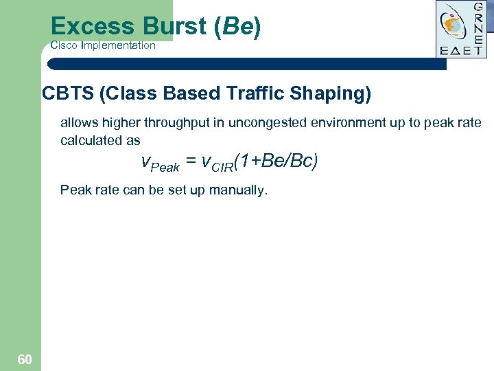 Excess Burst (Be) Cisco Implementation CBTS (Class Based Traffic Shaping) allows higher throughput in