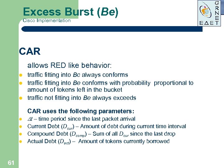 Excess Burst (Be) Cisco Implementation CAR allows RED like behavior: l traffic fitting into