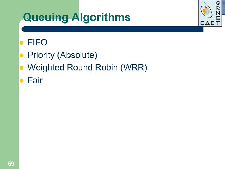 Queuing Algorithms l l 69 FIFO Priority (Absolute) Weighted Round Robin (WRR) Fair 