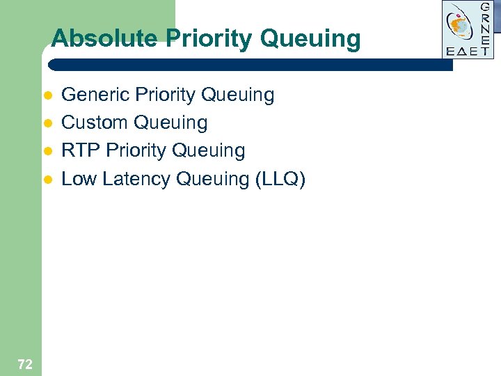 Absolute Priority Queuing l l 72 Generic Priority Queuing Custom Queuing RTP Priority Queuing