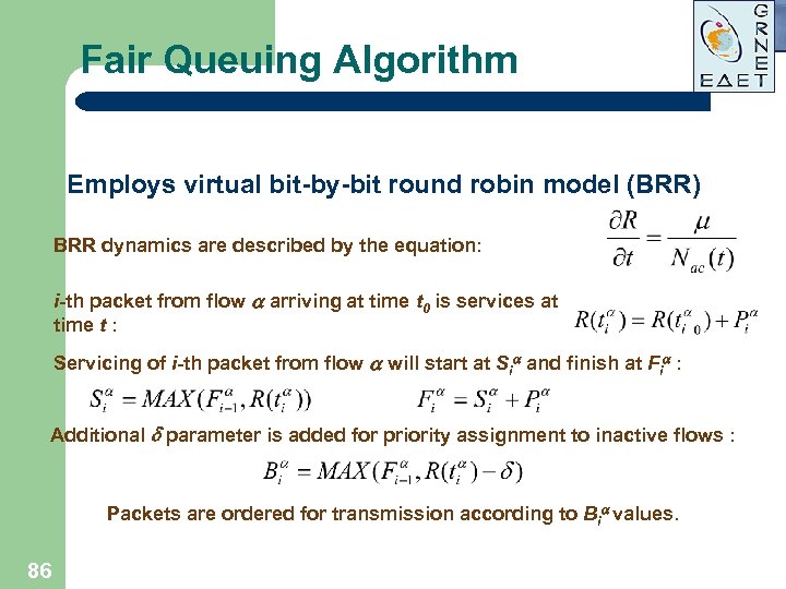 Fair Queuing Algorithm Employs virtual bit-by-bit round robin model (BRR) BRR dynamics are described