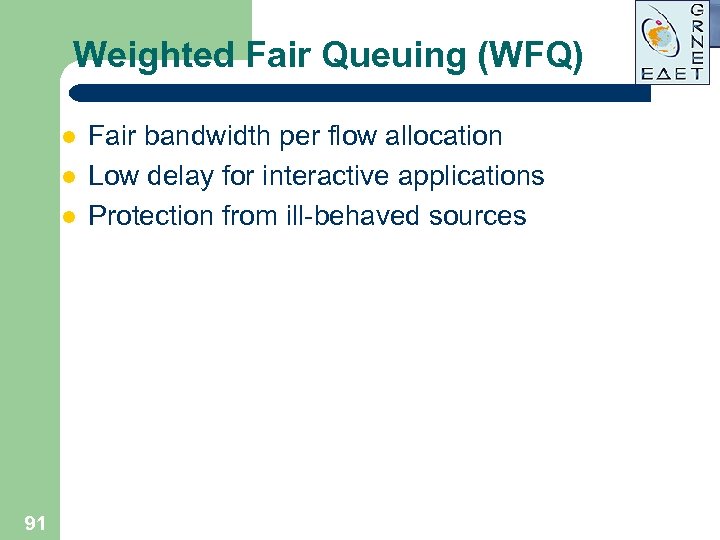 Weighted Fair Queuing (WFQ) l l l 91 Fair bandwidth per flow allocation Low