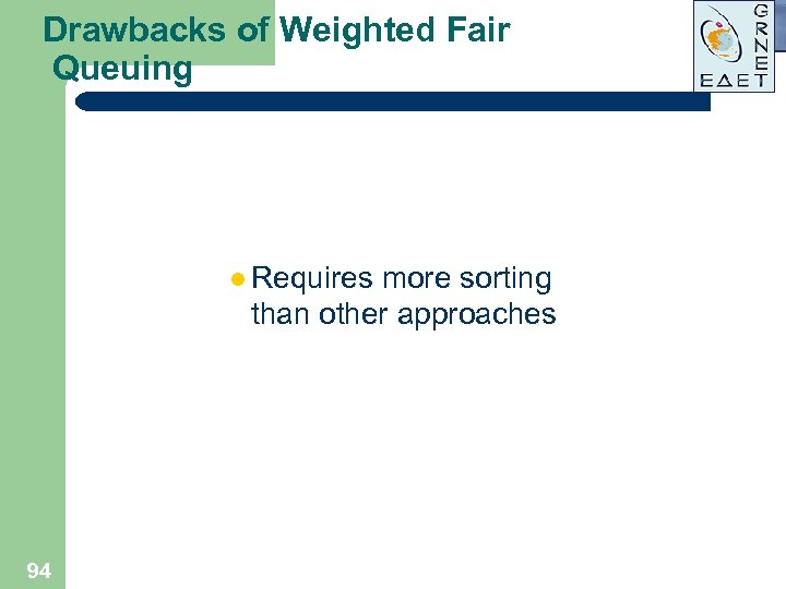 Drawbacks of Weighted Fair Queuing l Requires more sorting than other approaches 94 