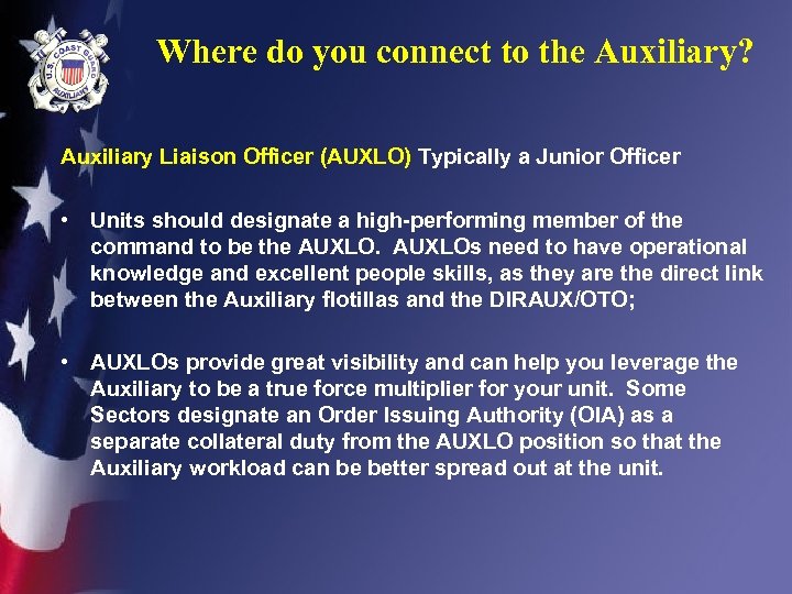 Where do you connect to the Auxiliary? Auxiliary Liaison Officer (AUXLO) Typically a Junior
