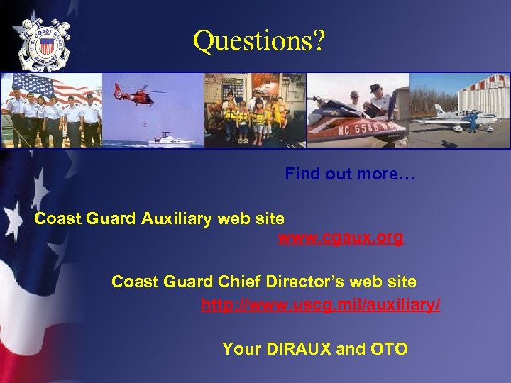 Questions? Find out more… Coast Guard Auxiliary web site www. cgaux. org Coast Guard