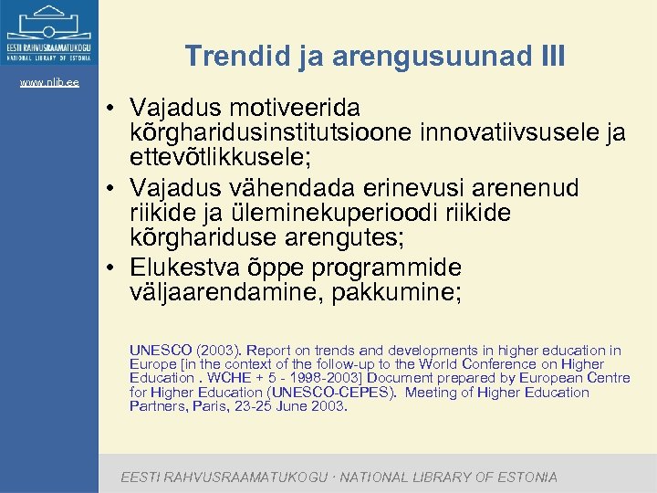 Trendid ja arengusuunad III www. nlib. ee • Vajadus motiveerida kõrgharidusinstitutsioone innovatiivsusele ja ettevõtlikkusele;