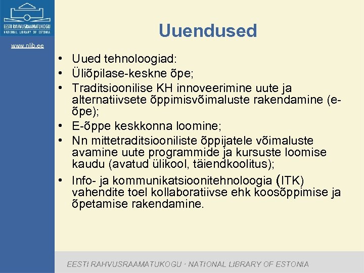 Uuendused www. nlib. ee • Uued tehnoloogiad: • Üliõpilase-keskne õpe; • Traditsioonilise KH innoveerimine