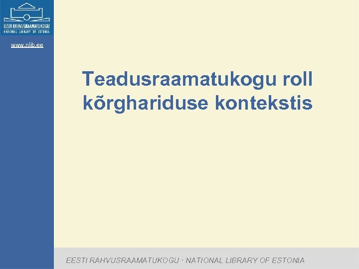 www. nlib. ee Teadusraamatukogu roll kõrghariduse kontekstis EESTI RAHVUSRAAMATUKOGU · NATIONAL LIBRARY OF ESTONIA
