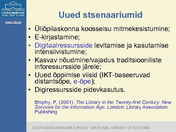 Uued stsenaariumid www. nlib. ee • Üliõpilaskonna koosseisu mitmekesistumine; • E-kirjastamine; • Digitaalressursside levitamise