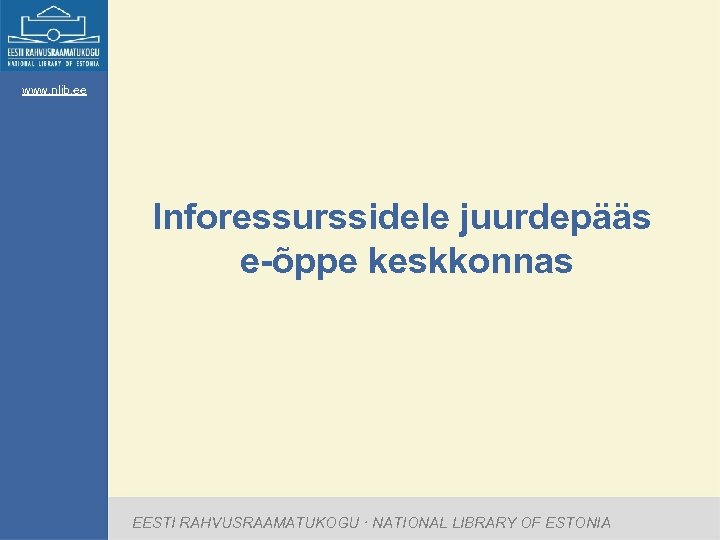 www. nlib. ee Inforessurssidele juurdepääs e-õppe keskkonnas EESTI RAHVUSRAAMATUKOGU · NATIONAL LIBRARY OF ESTONIA