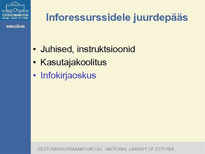 Inforessurssidele juurdepääs www. nlib. ee • Juhised, instruktsioonid • Kasutajakoolitus • Infokirjaoskus EESTI RAHVUSRAAMATUKOGU