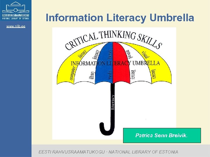 Information Literacy Umbrella www. nlib. ee Patrica Senn Breivik. EESTI RAHVUSRAAMATUKOGU · NATIONAL LIBRARY