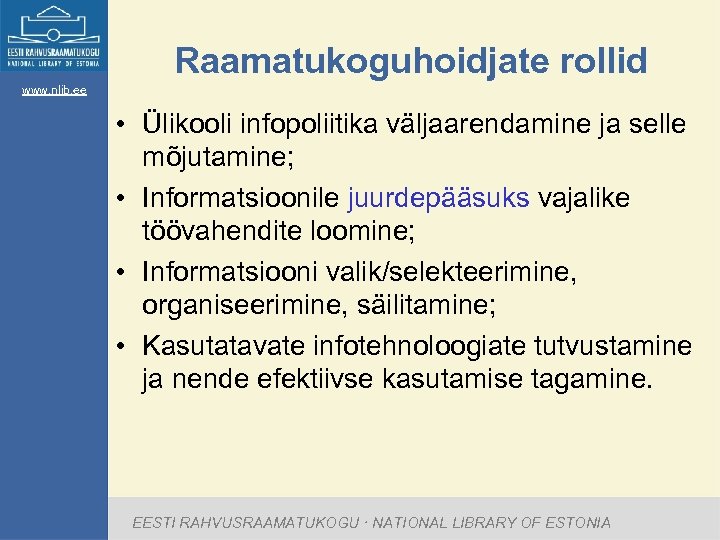 Raamatukoguhoidjate rollid www. nlib. ee • Ülikooli infopoliitika väljaarendamine ja selle mõjutamine; • Informatsioonile