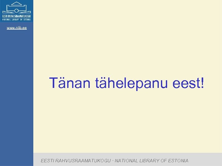 www. nlib. ee Tänan tähelepanu eest! EESTI RAHVUSRAAMATUKOGU · NATIONAL LIBRARY OF ESTONIA 