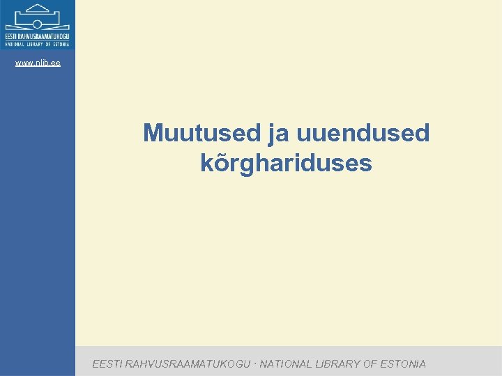 www. nlib. ee Muutused ja uuendused kõrghariduses EESTI RAHVUSRAAMATUKOGU · NATIONAL LIBRARY OF ESTONIA