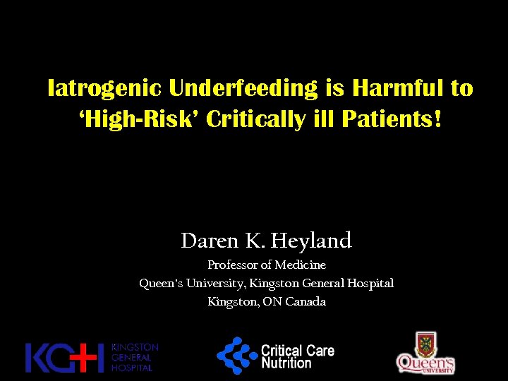 Iatrogenic Underfeeding is Harmful to ‘High-Risk’ Critically ill Patients! Daren K. Heyland Professor of