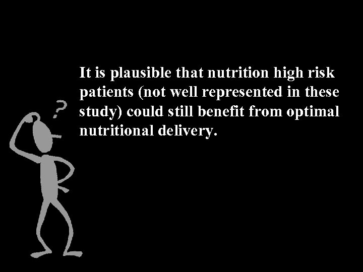 It is plausible that nutrition high risk patients (not well represented in these study)