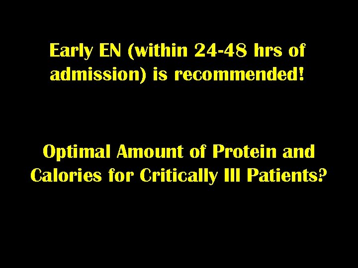 Early EN (within 24 -48 hrs of admission) is recommended! Optimal Amount of Protein