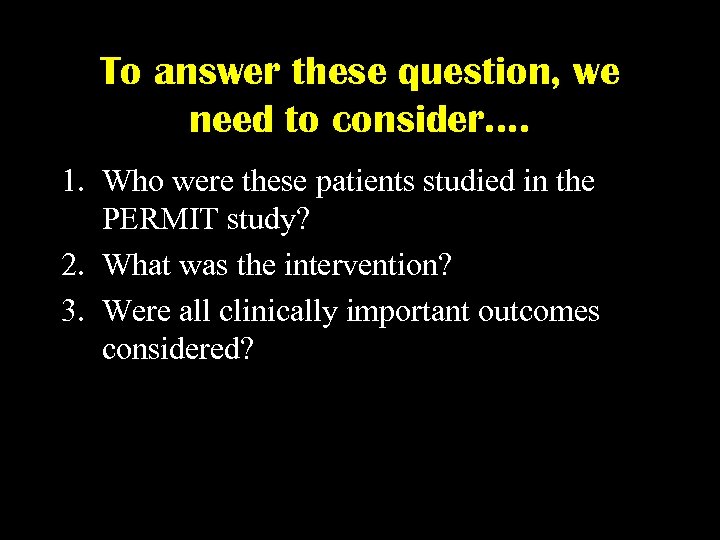 To answer these question, we need to consider…. 1. Who were these patients studied