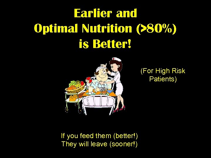 Earlier and Optimal Nutrition (>80%) is Better! (For High Risk Patients) If you feed