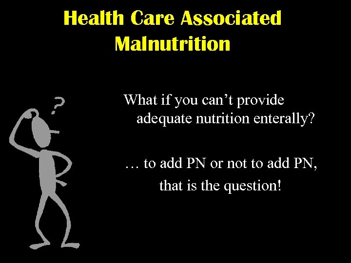 Health Care Associated Malnutrition What if you can’t provide adequate nutrition enterally? … to