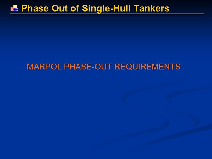  Phase Out of Single-Hull Tankers MARPOL PHASE-OUT REQUIREMENTS 